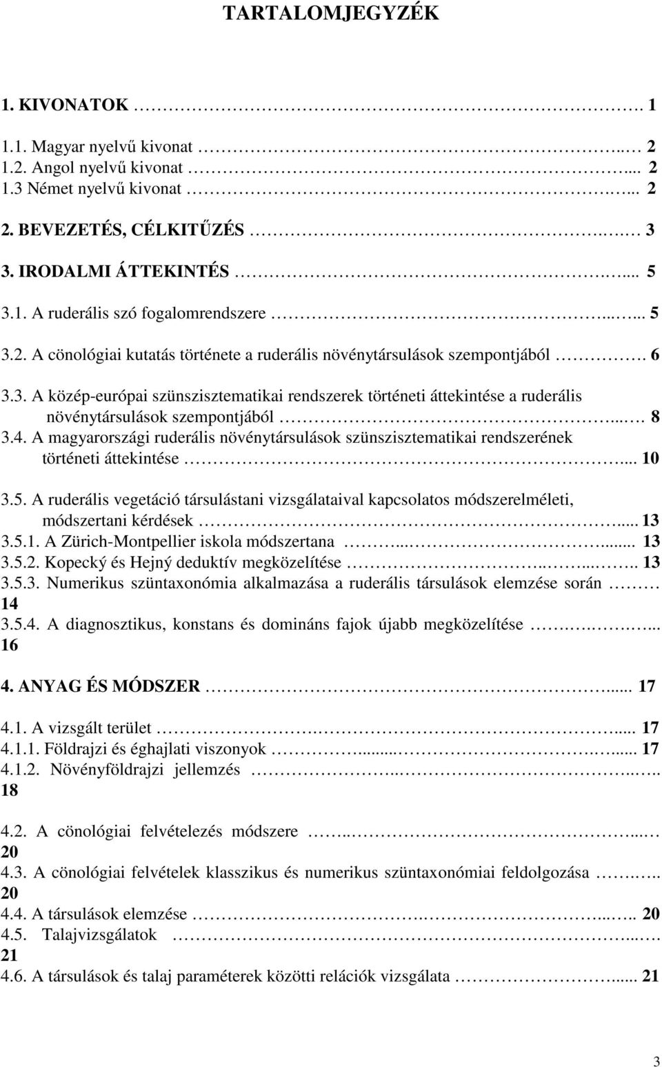 ... 8 3.4. A magyarországi ruderális növénytársulások szünszisztematikai rendszerének történeti áttekintése... 10 3.5.