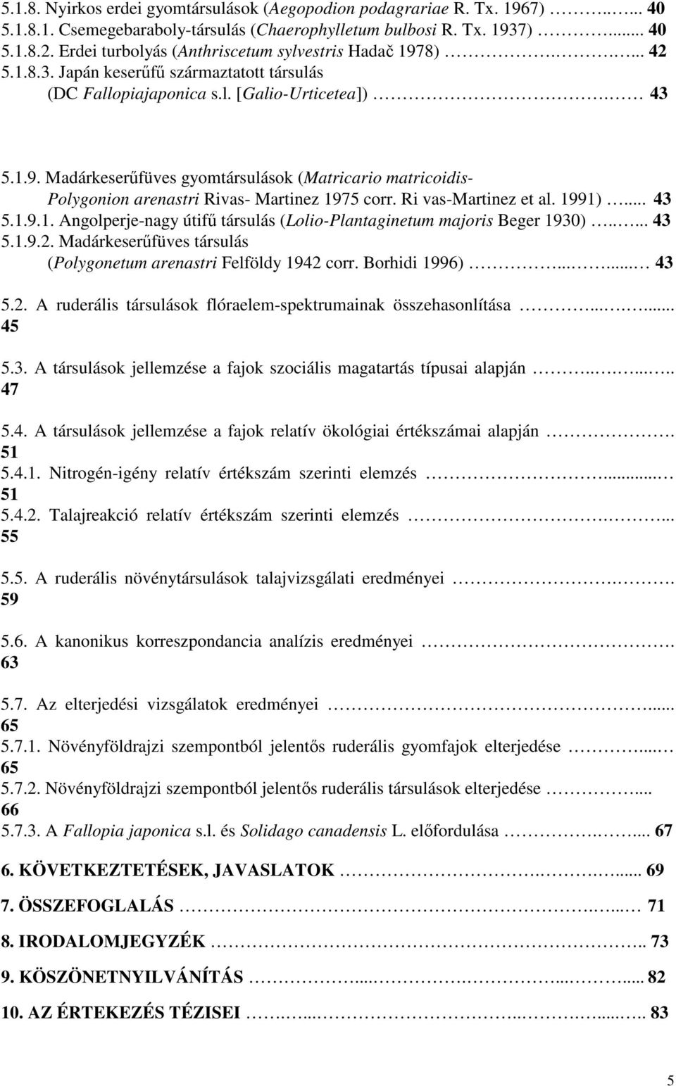 Ri vas-martinez et al. 1991)... 43 5.1.9.1. Angolperje-nagy útifő társulás (Lolio-Plantaginetum majoris Beger 1930)..... 43 5.1.9.2.