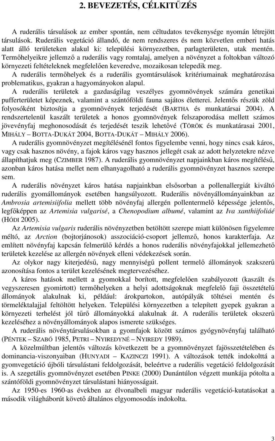 Termıhelyeikre jellemzı a ruderális vagy romtalaj, amelyen a növényzet a foltokban változó környezeti feltételeknek megfelelıen keveredve, mozaikosan telepedik meg.