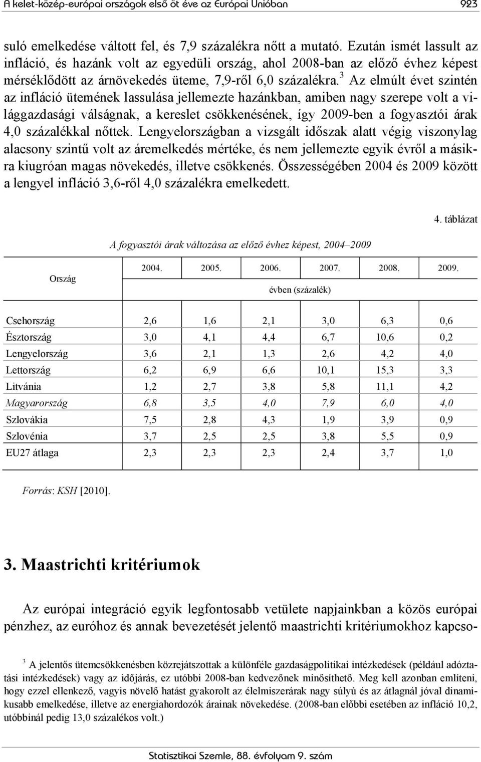 3 Az elmúlt évet szintén az infláció ütemének lassulása jellemezte hazánkban, amiben nagy szerepe volt a világgazdasági válságnak, a kereslet csökkenésének, így 2009-ben a fogyasztói árak 4,0