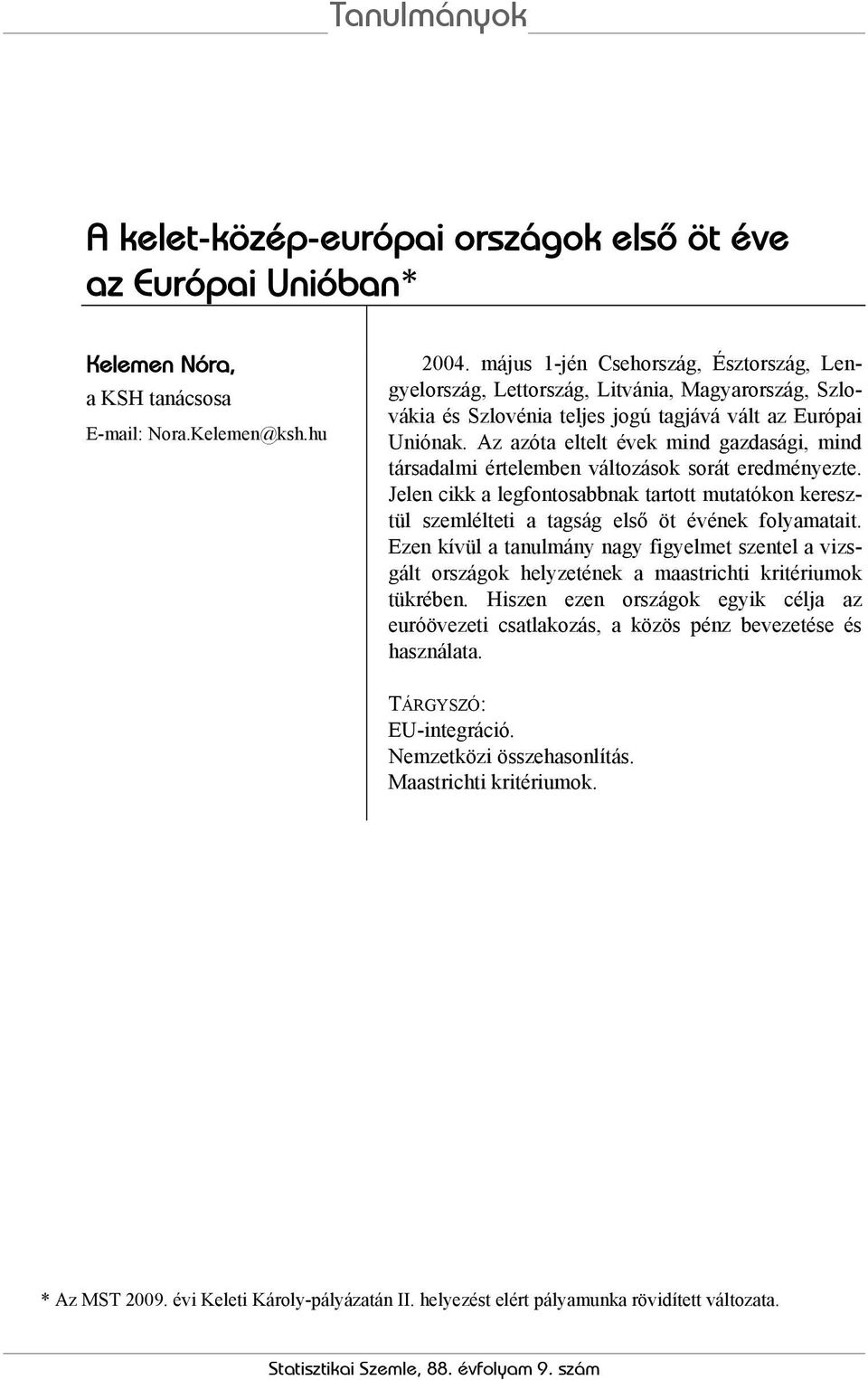 Az azóta eltelt évek mind gazdasági, mind társadalmi értelemben változások sorát eredményezte. Jelen cikk a legfontosabbnak tartott mutatókon keresztül szemlélteti a tagság első öt évének folyamatait.