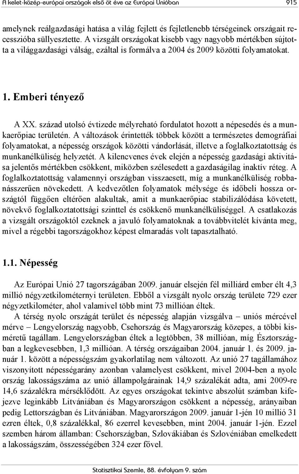 század utolsó évtizede mélyreható fordulatot hozott a népesedés és a munkaerőpiac területén.