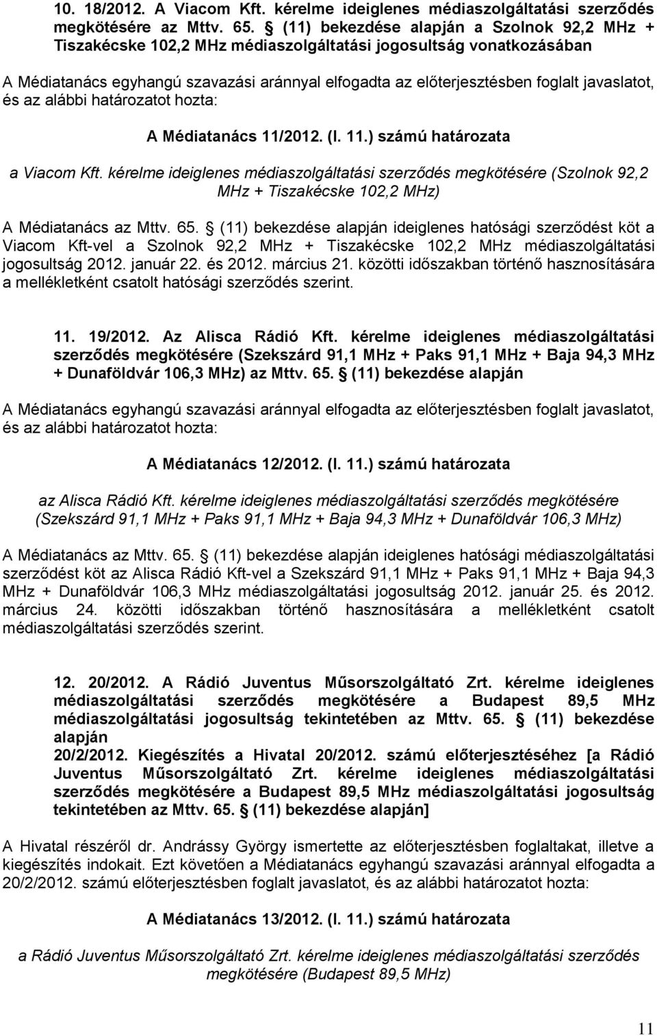 kérelme ideiglenes médiaszolgáltatási szerződés megkötésére (Szolnok 92,2 MHz + Tiszakécske 102,2 MHz) A Médiatanács az Mttv. 65.