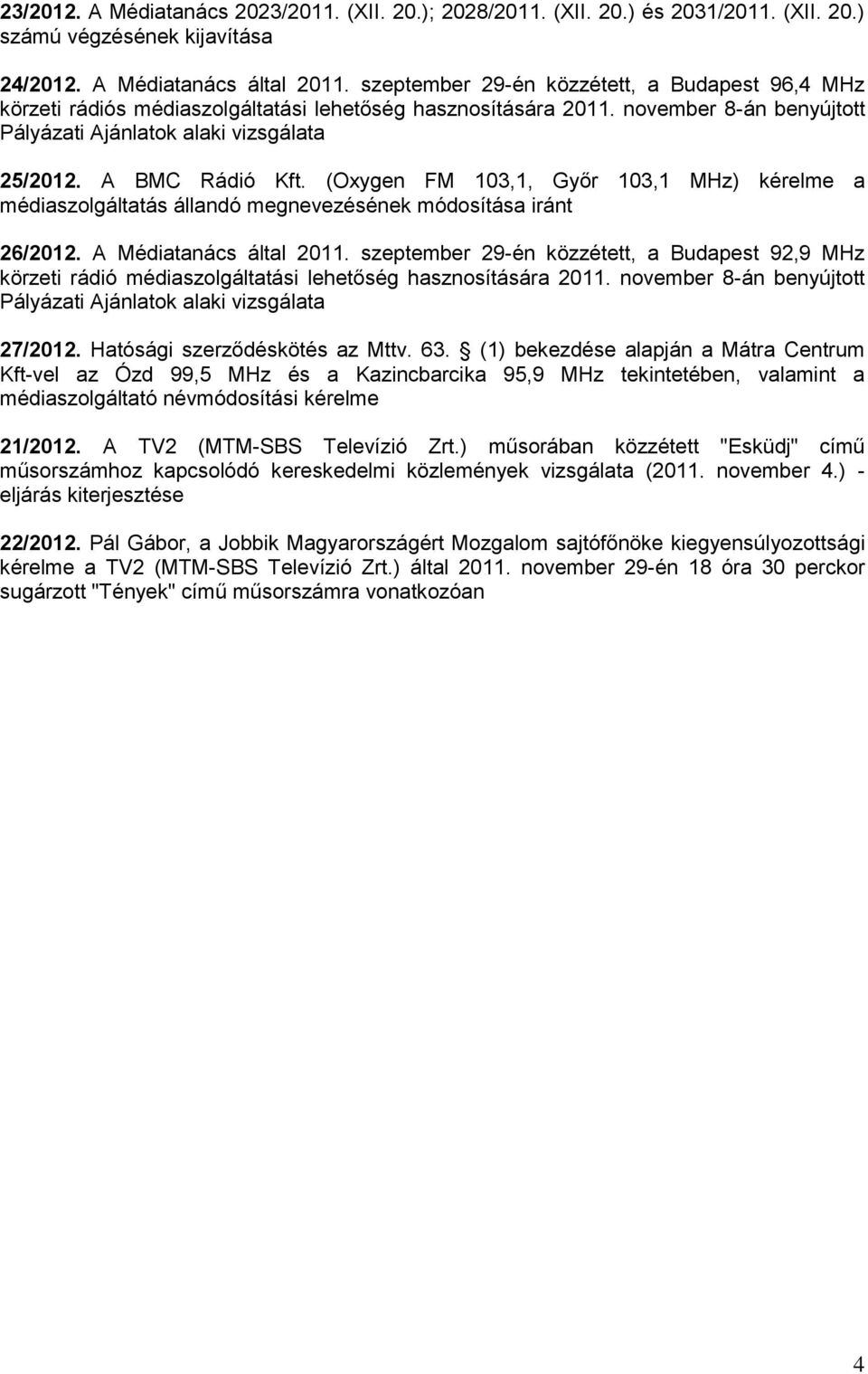 (Oxygen FM 103,1, Győr 103,1 MHz) kérelme a médiaszolgáltatás állandó megnevezésének módosítása iránt 26/2012. A Médiatanács által 2011.