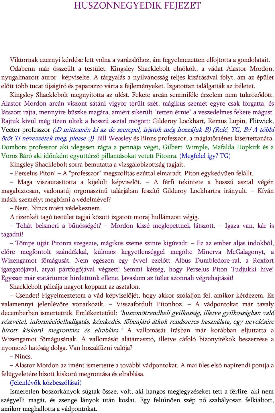 A tárgyalás a nyilvánosság teljes kizárásával folyt, ám az épület előtt több tucat újságíró és paparazzo várta a fejleményeket. Izgatottan találgatták az ítéletet.