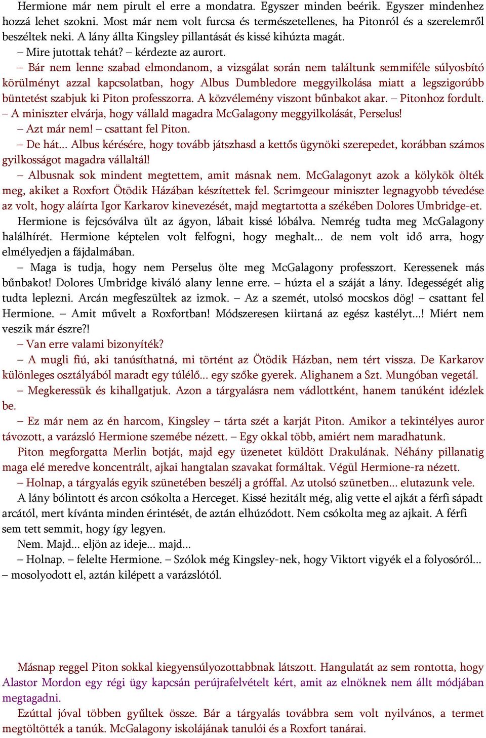 Bár nem lenne szabad elmondanom, a vizsgálat során nem találtunk semmiféle súlyosbító körülményt azzal kapcsolatban, hogy Albus Dumbledore meggyilkolása miatt a legszigorúbb büntetést szabjuk ki