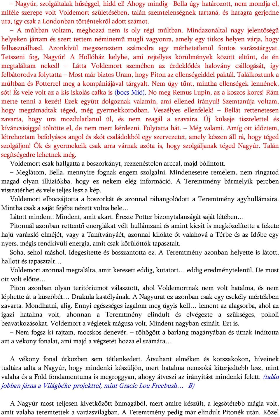 A múltban voltam, méghozzá nem is oly régi múltban. Mindazonáltal nagy jelentőségű helyeken jártam és szert tettem néminemű mugli vagyonra, amely egy titkos helyen várja, hogy felhasználhasd.