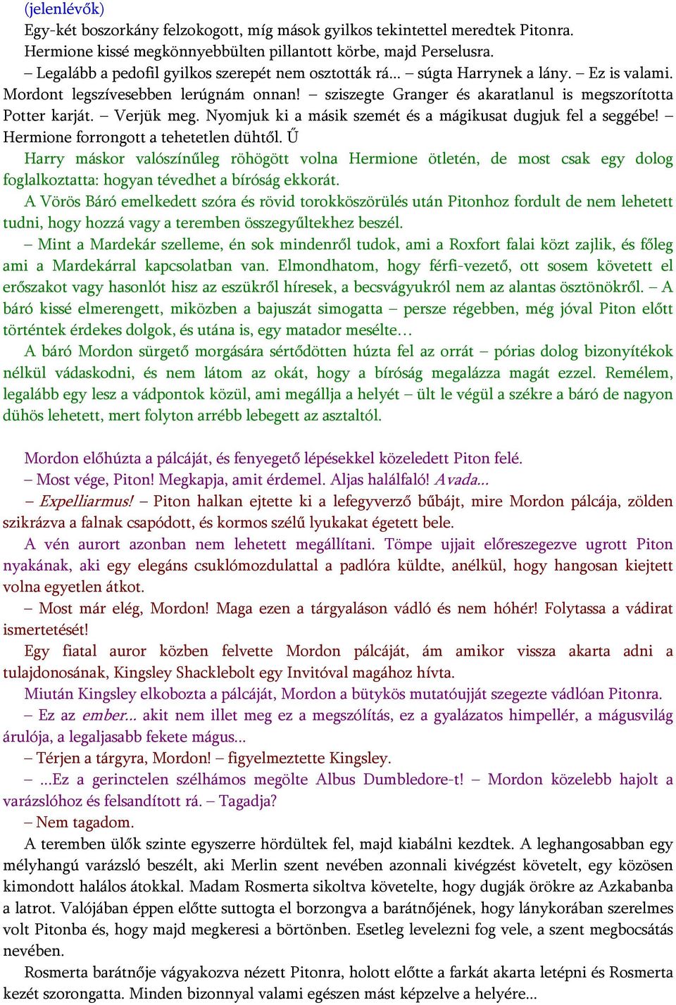 Verjük meg. Nyomjuk ki a másik szemét és a mágikusat dugjuk fel a seggébe! Hermione forrongott a tehetetlen dühtől.