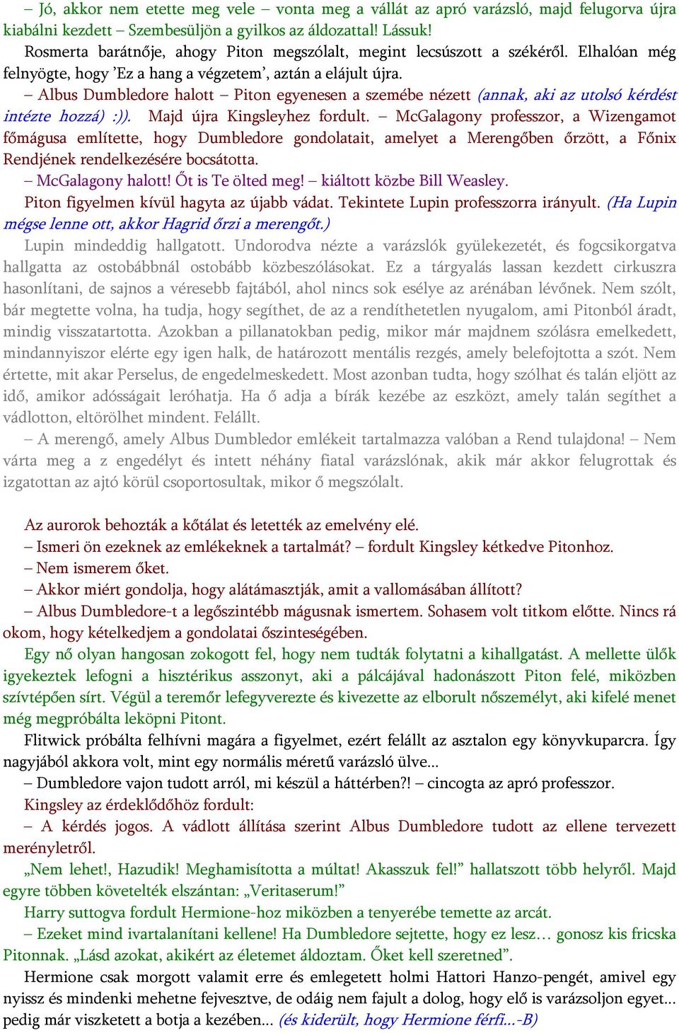 Albus Dumbledore halott Piton egyenesen a szemébe nézett (annak, aki az utolsó kérdést intézte hozzá) :)). Majd újra Kingsleyhez fordult.