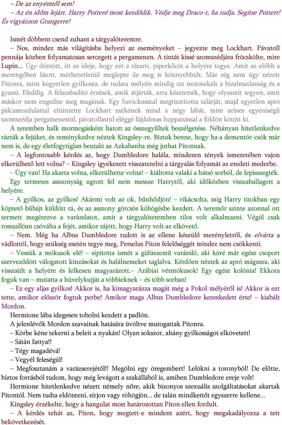 .. Úgy döntött, itt az ideje, hogy ezt a rátarti, piperkőcöt a helyére tegye. Amit az előbb a merengőben látott, mérhetetlenül meglepte de meg is könnyebbült.