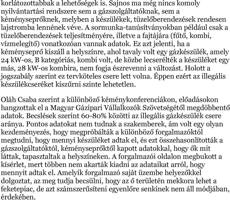 A sormunka-tanúsítványokban például csak a tüzelőberendezések teljesítményére, illetve a fajtájára (fűtő, kombi, vízmelegítő) vonatkozóan vannak adatok.