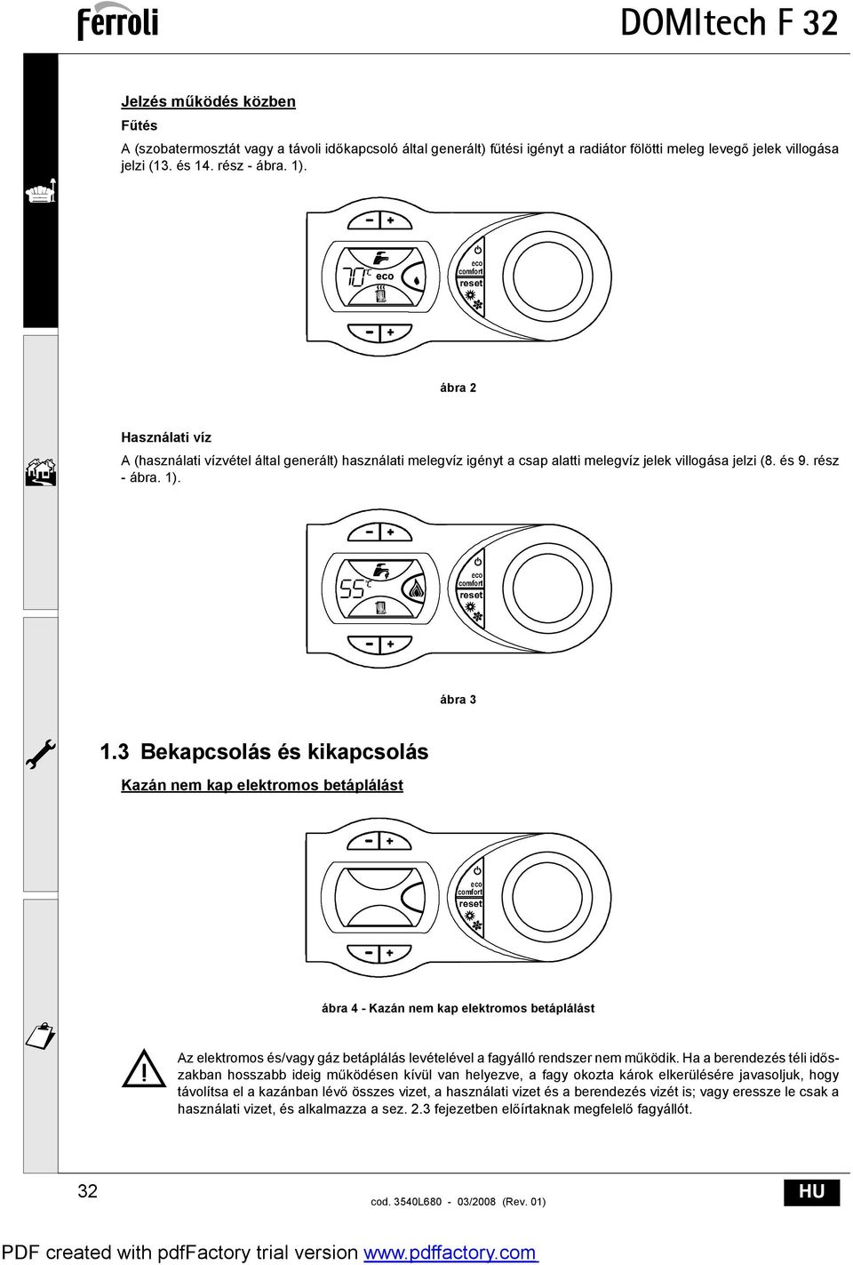 3 ekapcsolás és kikapcsolás Kazán nem kap elektromos betáplálást Az ábra 4 - Kazán nem kap elektromos betáplálást elektromos és/vagy gáz betáplálás levételével a fagyálló rendszer nem m ködik.