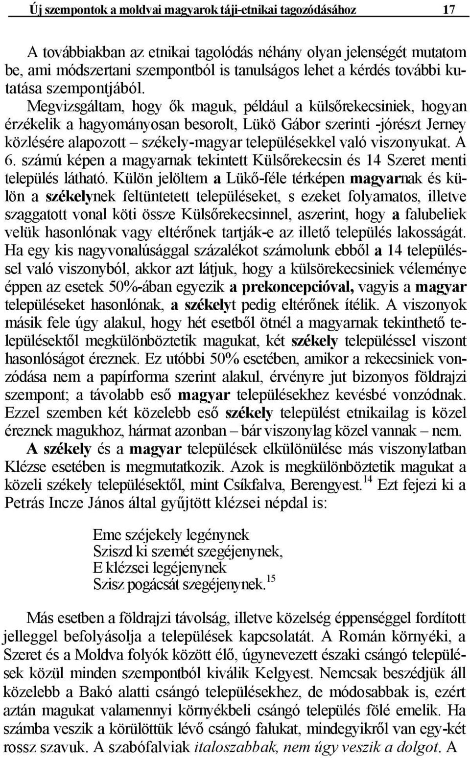 Megvizsgáltam, hogy ők maguk, például a külsőrekecsiniek, hogyan érzékelik a hagyományosan besorolt, Lükö Gábor szerinti -jórészt Jerney közlésére alapozott székely-magyar településekkel való