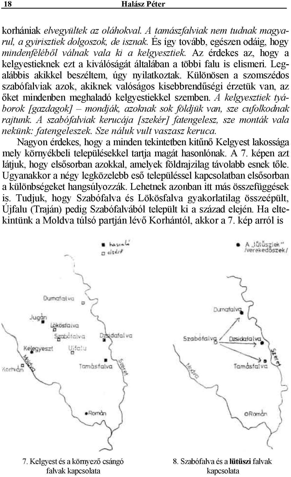 Legalábbis akikkel beszéltem, úgy nyilatkoztak. Különösen a szomszédos szabófalviak azok, akiknek valóságos kisebbrendűségi érzetük van, az őket mindenben meghaladó kelgyestiekkel szemben.