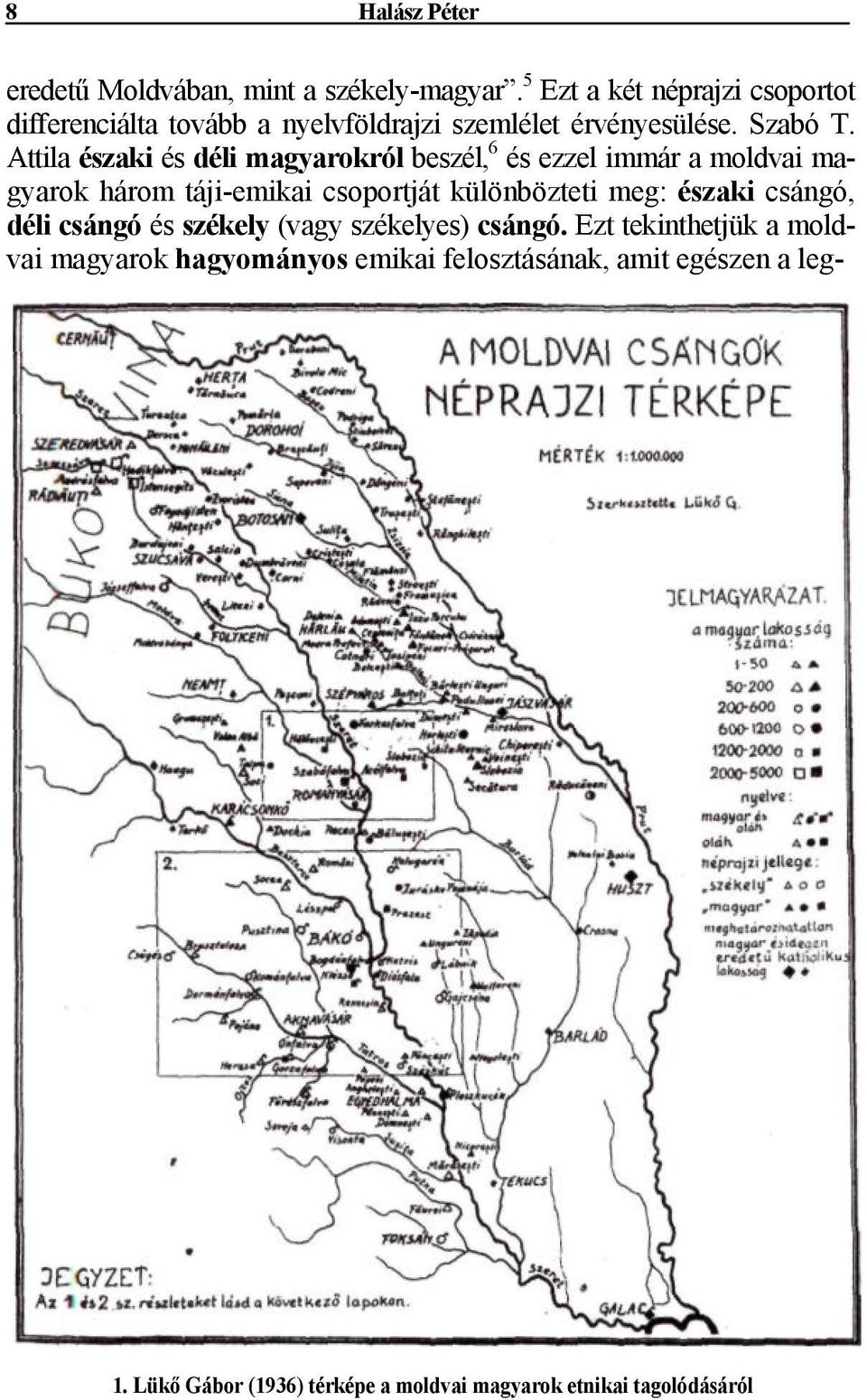 Attila északi és déli magyarokról beszél, 6 és ezzel immár a moldvai magyarok három táji-emikai csoportját különbözteti meg: