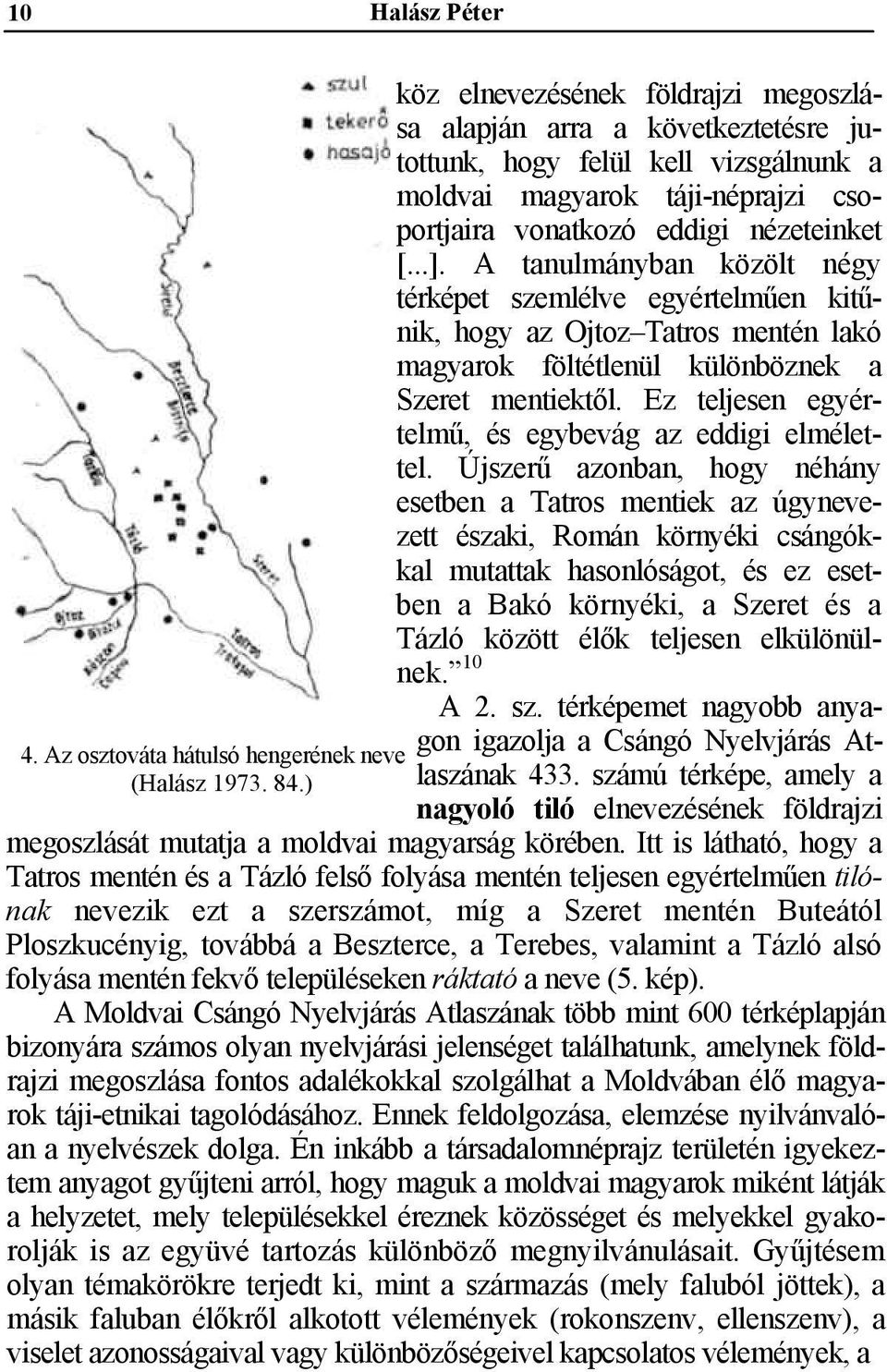 A tanulmányban közölt négy térképet szemlélve egyértelműen kitűnik, hogy az Ojtoz Tatros mentén lakó magyarok föltétlenül különböznek a Szeret mentiektől.