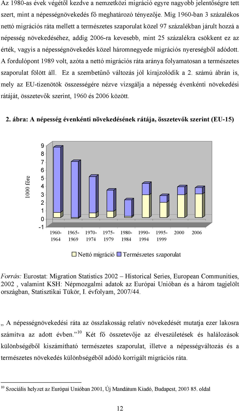 érték, vagyis a népességnövekedés közel háromnegyede migrációs nyereségből adódott. A fordulópont 1989 volt, azóta a nettó migrációs ráta aránya folyamatosan a természetes szaporulat fölött áll.