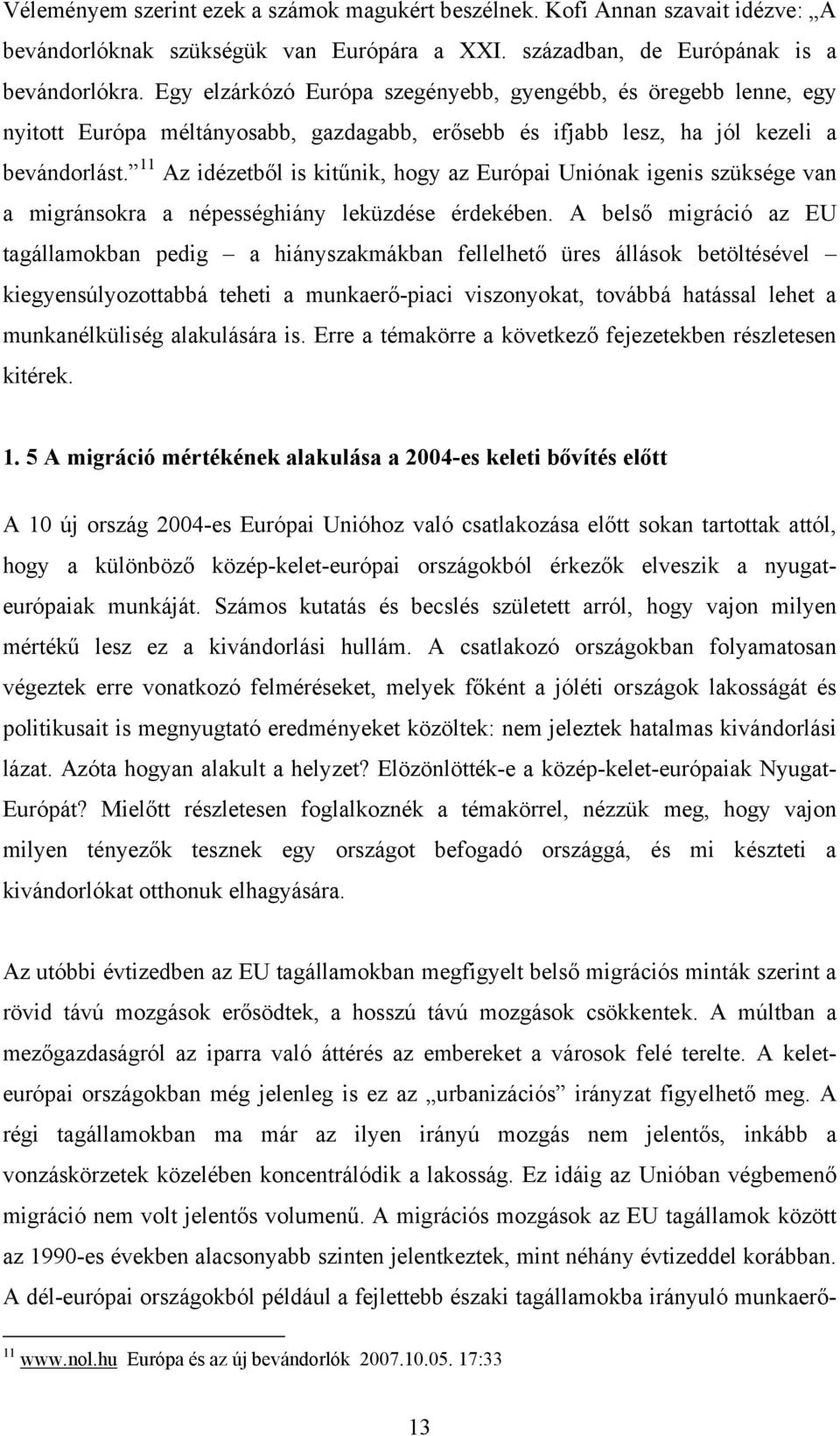 11 Az idézetből is kitűnik, hogy az Európai Uniónak igenis szüksége van a migránsokra a népességhiány leküzdése érdekében.