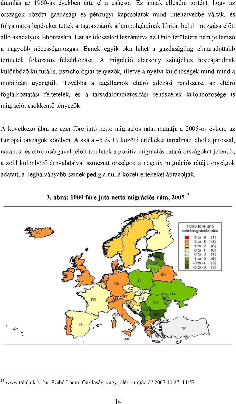 előtt álló akadályok lebontására. Ezt az időszakot leszámítva az Unió területére nem jellemző a nagyobb népességmozgás.