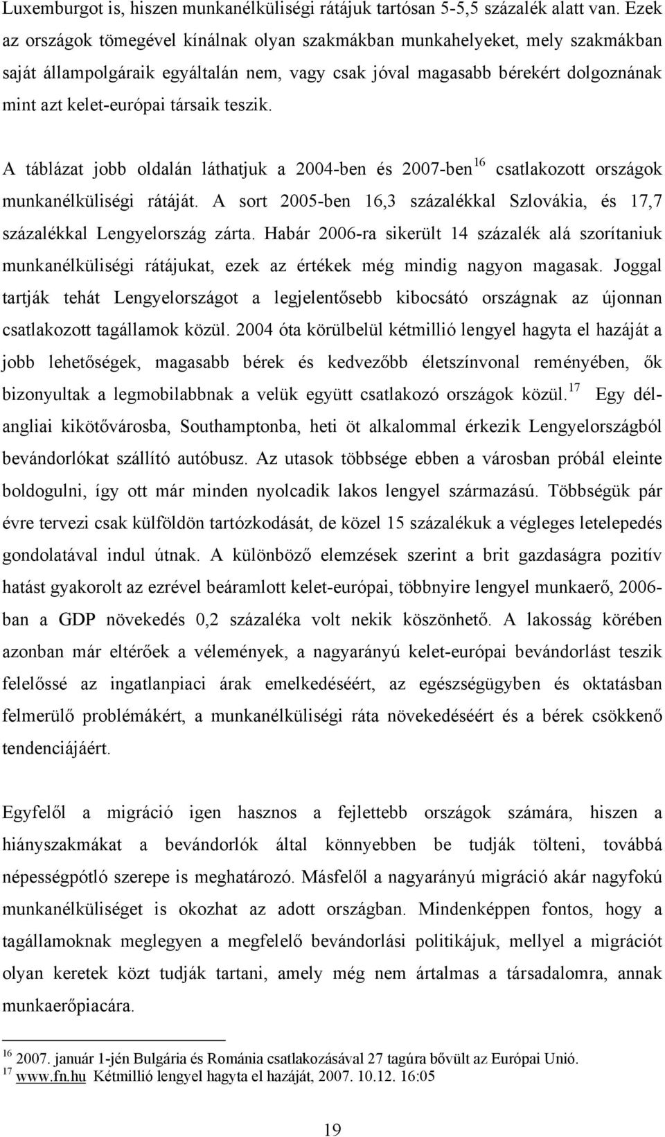 teszik. A táblázat jobb oldalán láthatjuk a 2004-ben és 2007-ben 16 csatlakozott országok munkanélküliségi rátáját. A sort 2005-ben 16,3 százalékkal Szlovákia, és 17,7 százalékkal Lengyelország zárta.