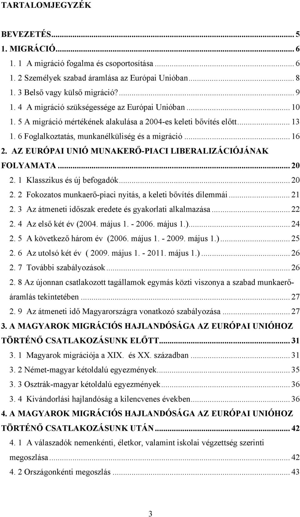 AZ EURÓPAI UNIÓ MUNAKERŐ-PIACI LIBERALIZÁCIÓJÁNAK FOLYAMATA... 20 2. 1 Klasszikus és új befogadók... 20 2. 2 Fokozatos munkaerő-piaci nyitás, a keleti bővítés dilemmái... 21 2.