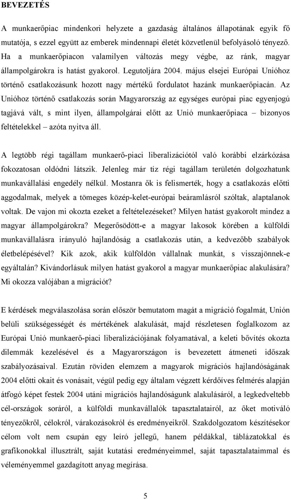 május elsejei Európai Unióhoz történő csatlakozásunk hozott nagy mértékű fordulatot hazánk munkaerőpiacán.