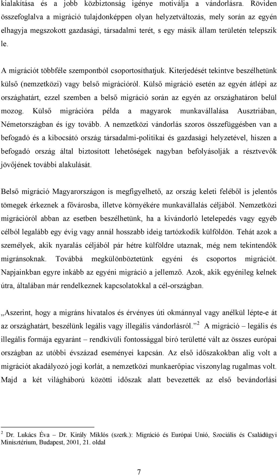 A migrációt többféle szempontból csoportosíthatjuk. Kiterjedését tekintve beszélhetünk külső (nemzetközi) vagy belső migrációról.