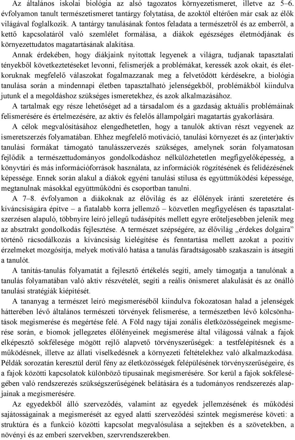 Annak érdekében, hogy diákjaink nyitottak legyenek a világra, tudjanak tapasztalati tényekből következtetéseket levonni, felismerjék a problémákat, keressék azok okait, és életkoruknak megfelelő