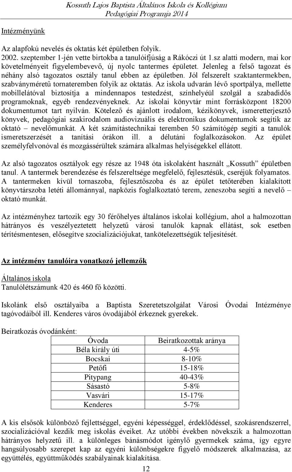 Jól felszerelt szaktantermekben, szabványméretű tornateremben folyik az oktatás.