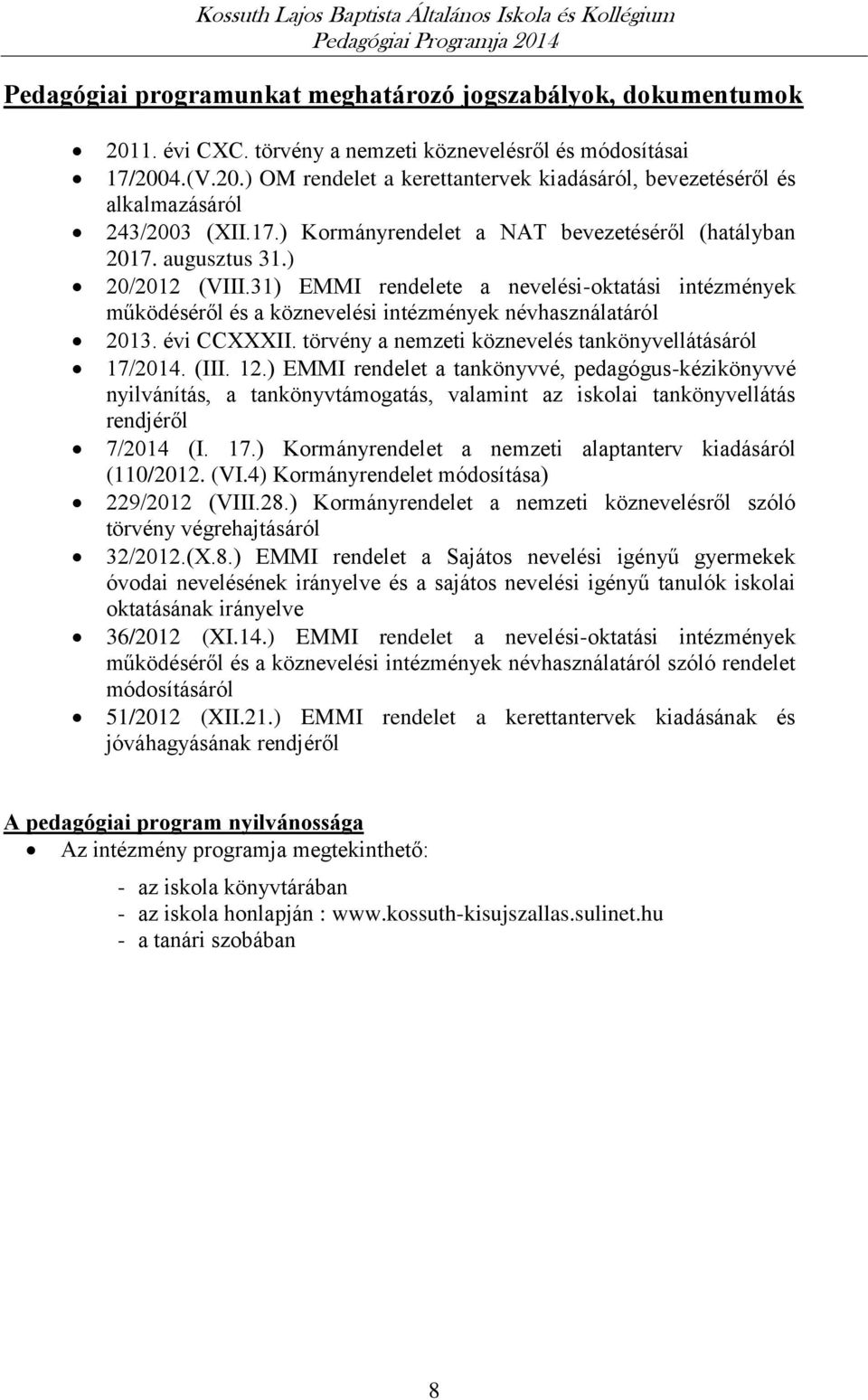 31) EMMI rendelete a nevelési-oktatási intézmények működéséről és a köznevelési intézmények névhasználatáról 2013. évi CCXXXII. törvény a nemzeti köznevelés tankönyvellátásáról 17/2014. (III. 12.