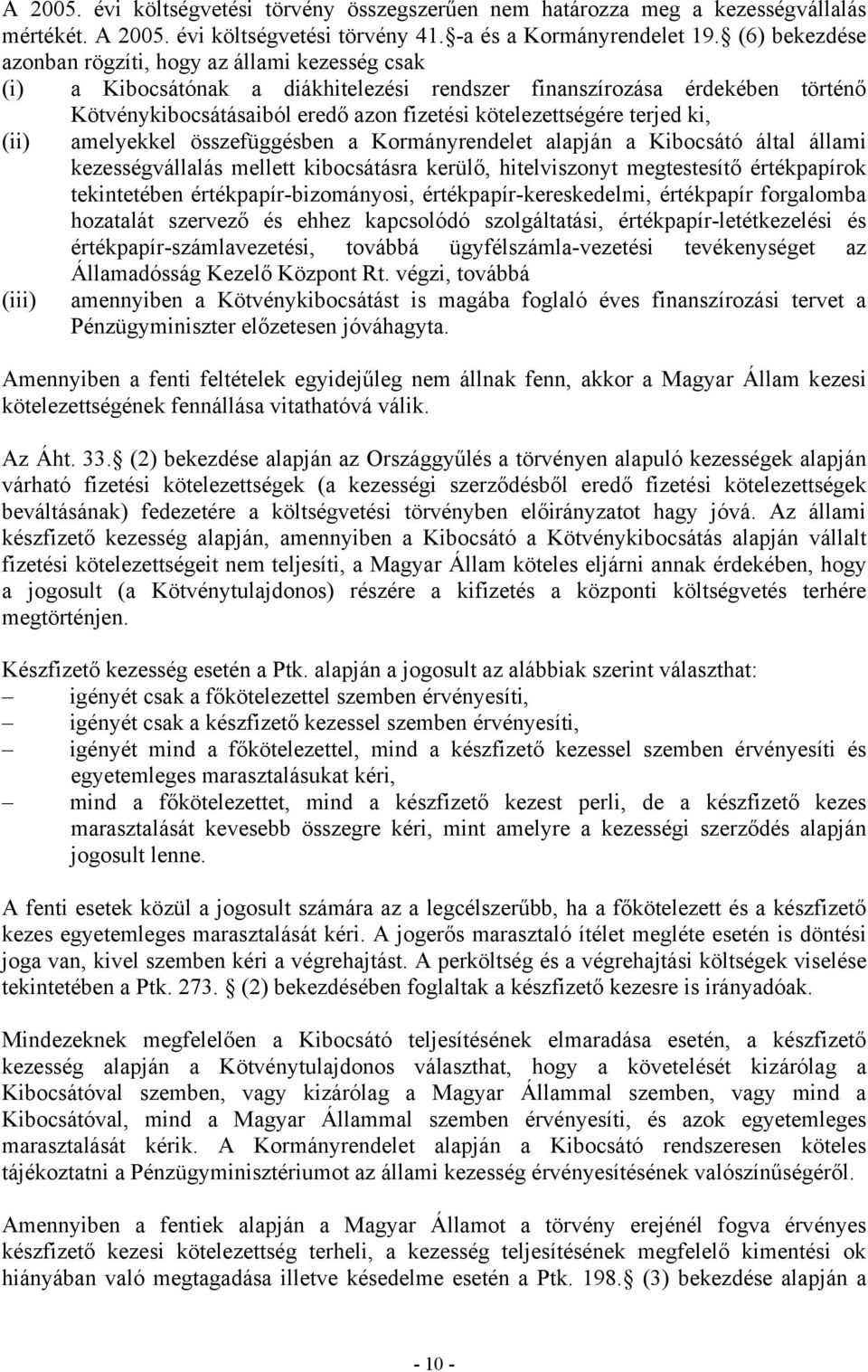 terjed ki, (ii) amelyekkel összefüggésben a Kormányrendelet alapján a Kibocsátó által állami kezességvállalás mellett kibocsátásra kerülő, hitelviszonyt megtestesítő értékpapírok tekintetében