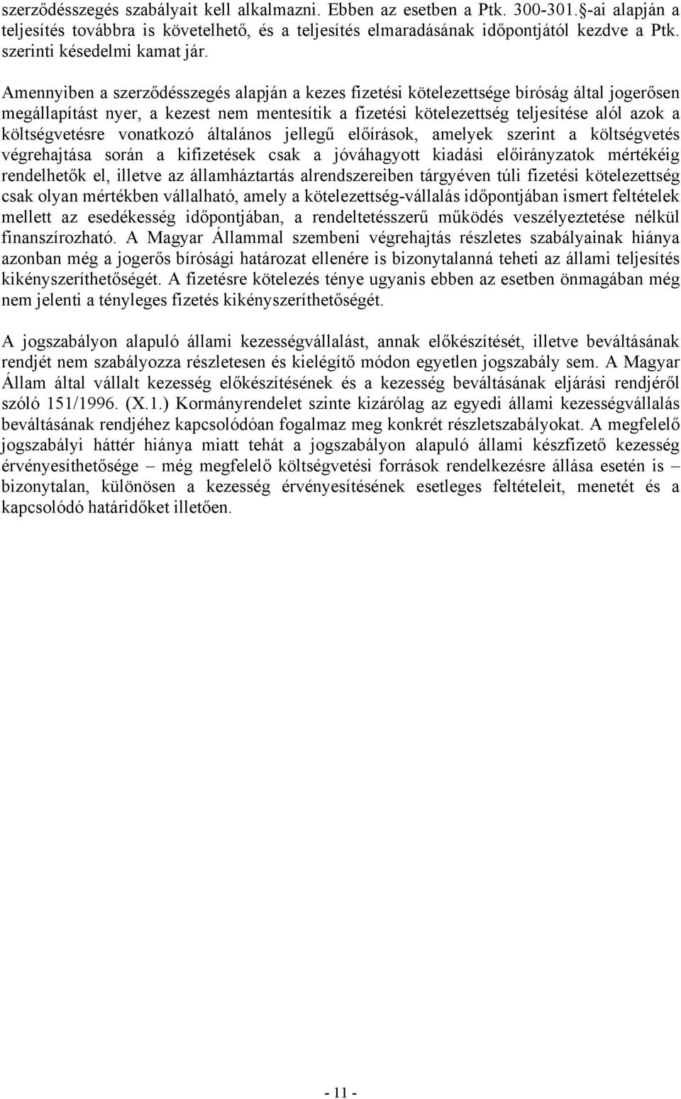 Amennyiben a szerződésszegés alapján a kezes fizetési kötelezettsége bíróság által jogerősen megállapítást nyer, a kezest nem mentesítik a fizetési kötelezettség teljesítése alól azok a