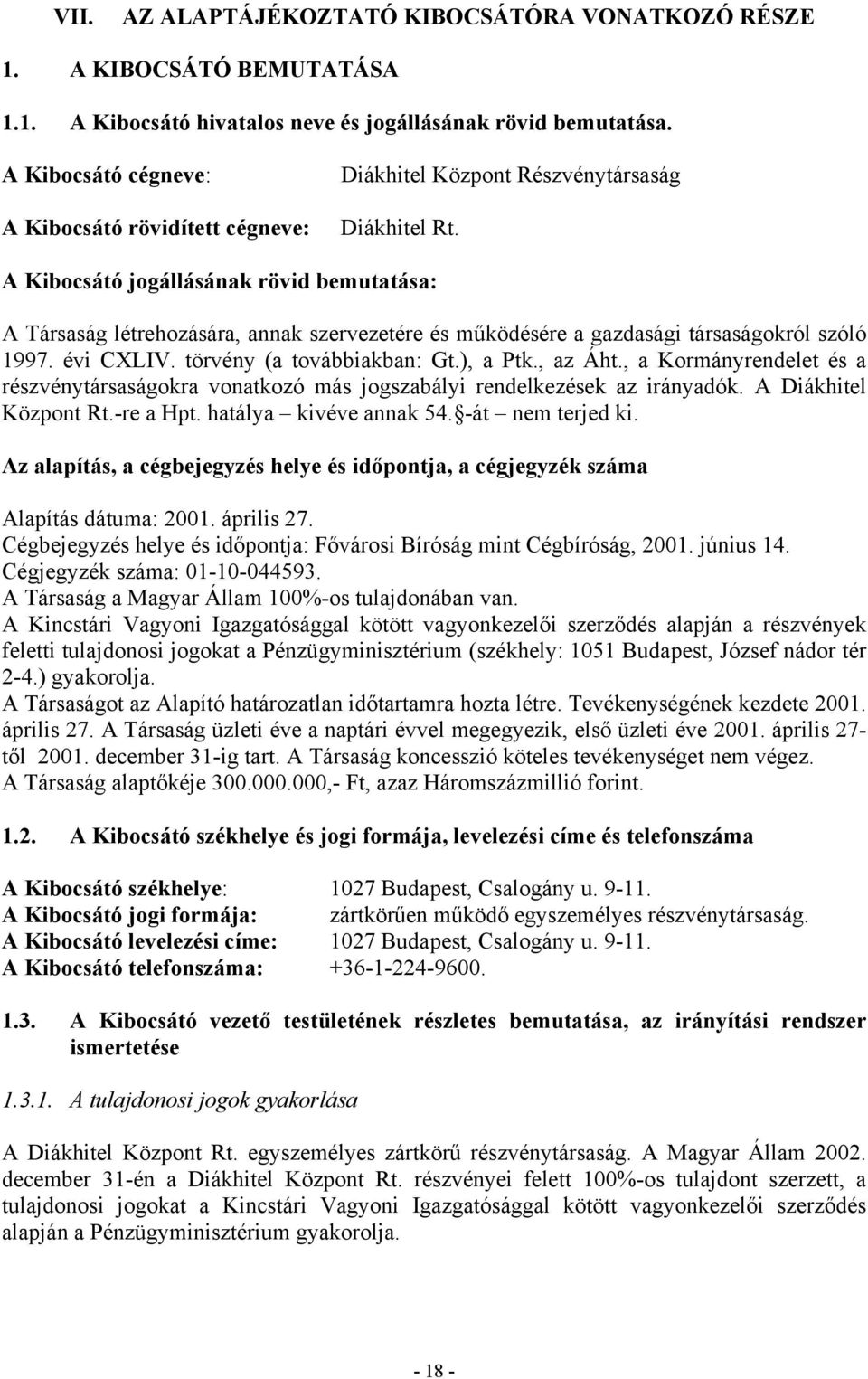 A Kibocsátó jogállásának rövid bemutatása: A Társaság létrehozására, annak szervezetére és működésére a gazdasági társaságokról szóló 1997. évi CXLIV. törvény (a továbbiakban: Gt.), a Ptk., az Áht.