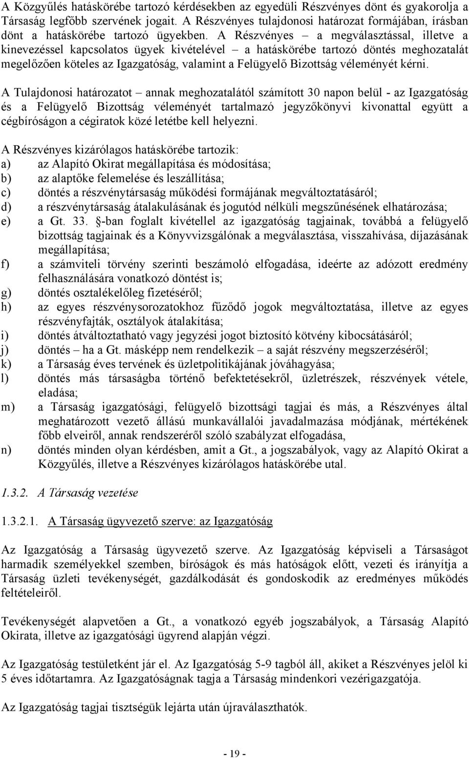 A Részvényes a megválasztással, illetve a kinevezéssel kapcsolatos ügyek kivételével a hatáskörébe tartozó döntés meghozatalát megelőzően köteles az Igazgatóság, valamint a Felügyelő Bizottság