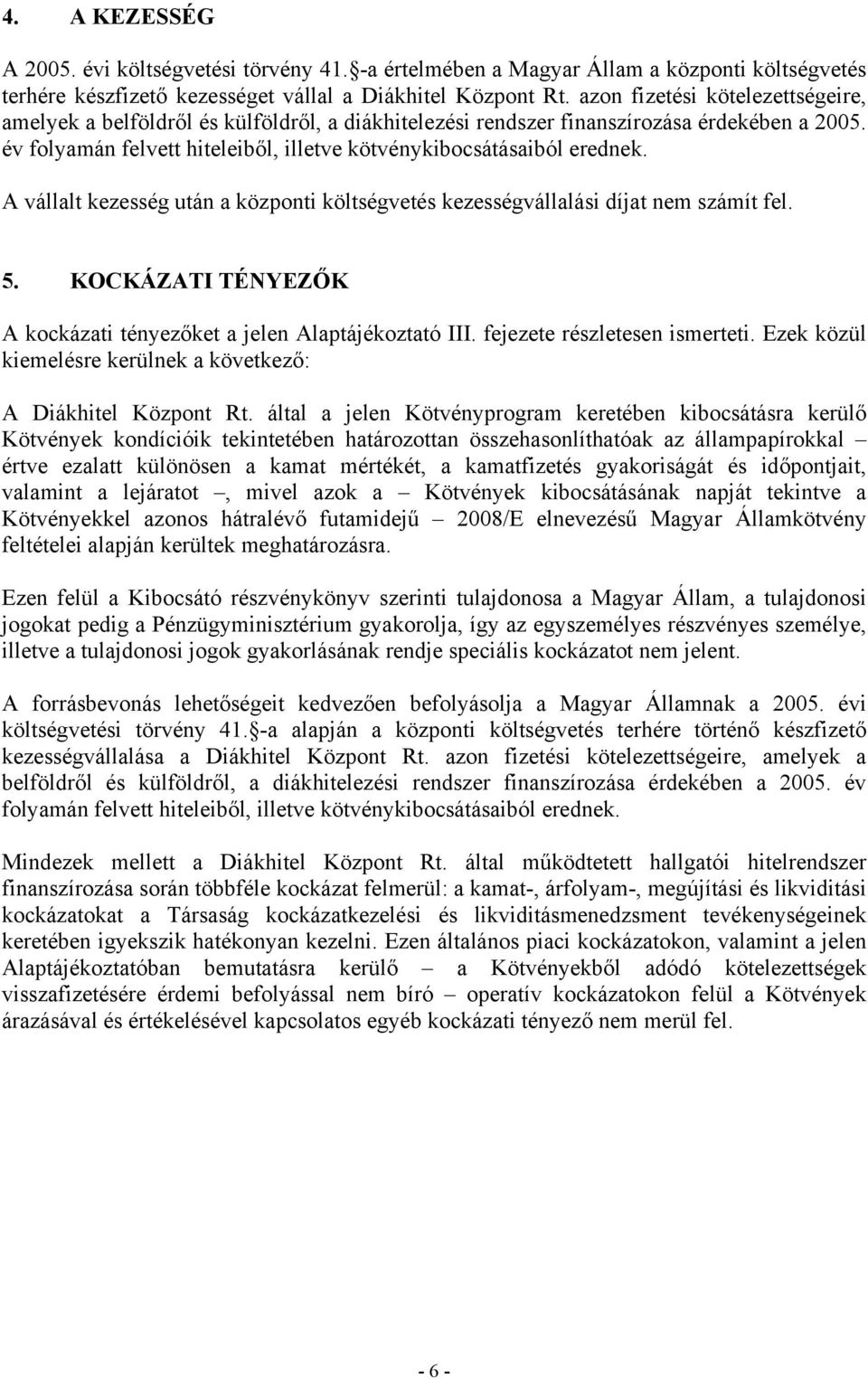 A vállalt kezesség után a központi költségvetés kezességvállalási díjat nem számít fel. 5. KOCKÁZATI TÉNYEZŐK A kockázati tényezőket a jelen Alaptájékoztató III. fejezete részletesen ismerteti.