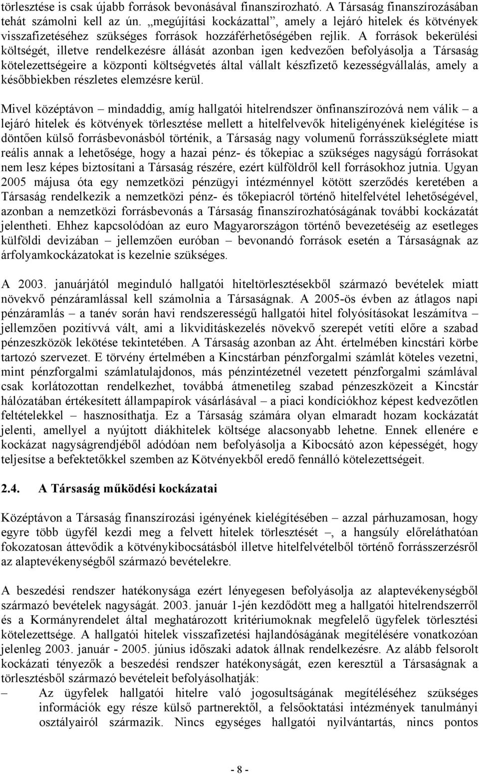 A források bekerülési költségét, illetve rendelkezésre állását azonban igen kedvezően befolyásolja a Társaság kötelezettségeire a központi költségvetés által vállalt készfizető kezességvállalás,