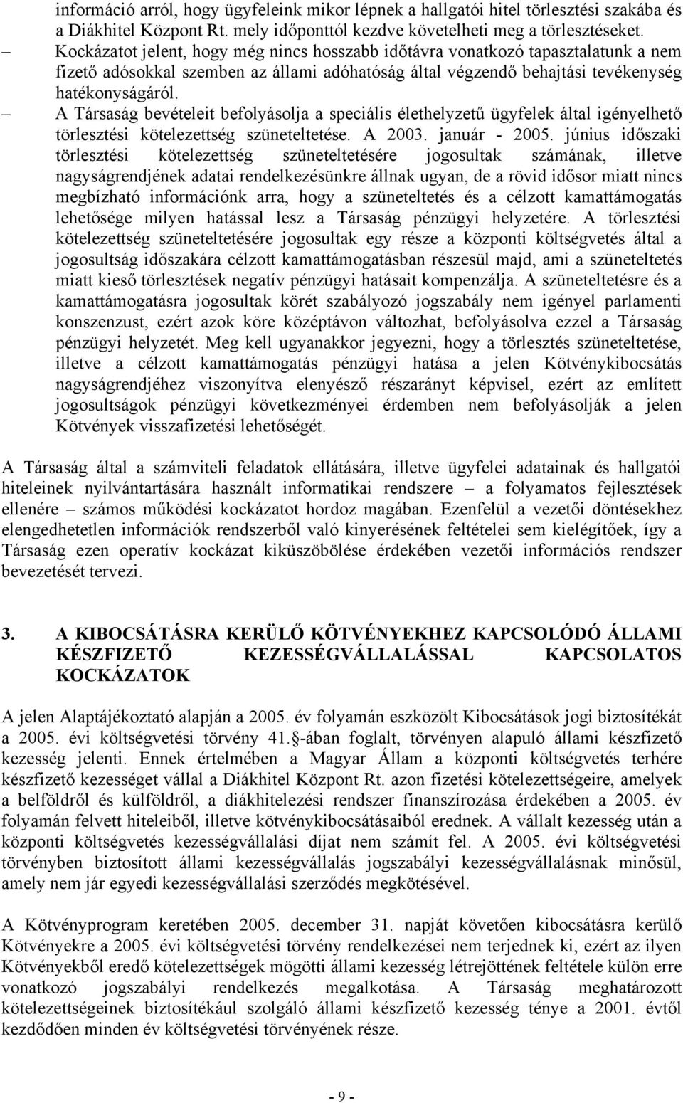 A Társaság bevételeit befolyásolja a speciális élethelyzetű ügyfelek által igényelhető törlesztési kötelezettség szüneteltetése. A 2003. január - 2005.