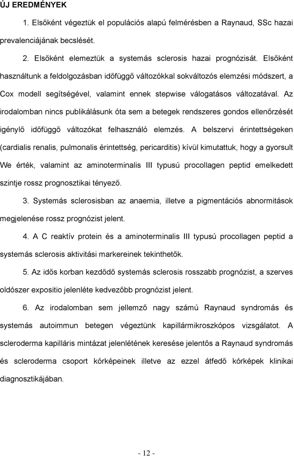 Az irodalomban nincs publikálásunk óta sem a betegek rendszeres gondos ellenőrzését igénylő időfüggő változókat felhasználó elemzés.