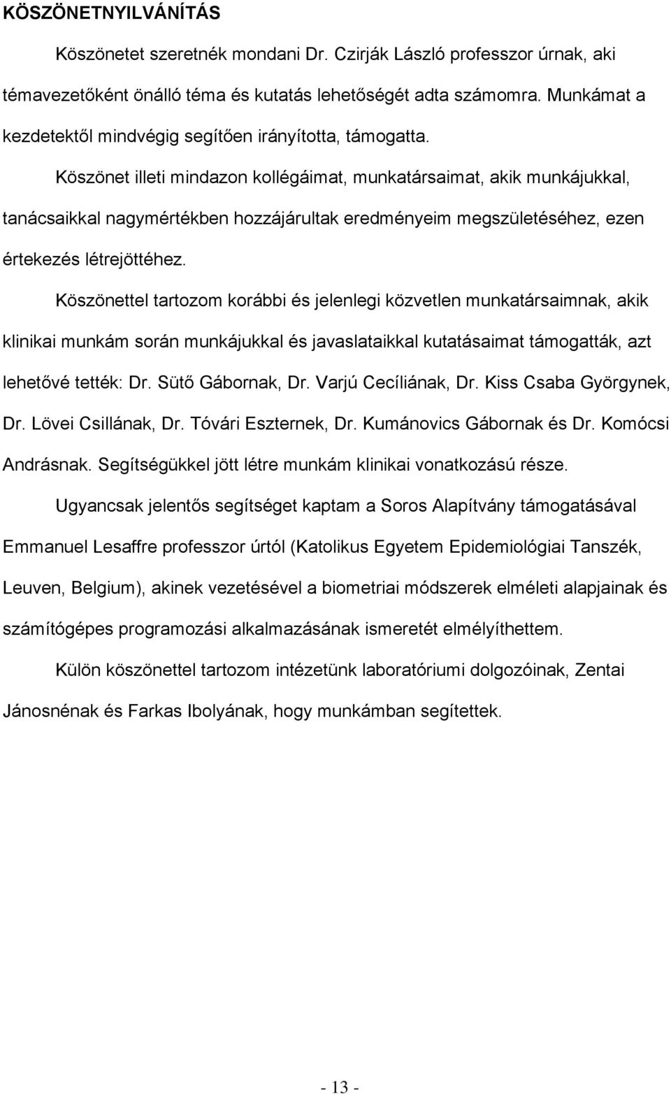 Köszönet illeti mindazon kollégáimat, munkatársaimat, akik munkájukkal, tanácsaikkal nagymértékben hozzájárultak eredményeim megszületéséhez, ezen értekezés létrejöttéhez.