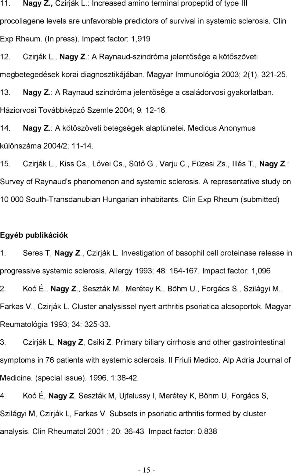 Háziorvosi Továbbképző Szemle 2004; 9: 12-16. 14. Nagy Z.: A kötőszöveti betegségek alaptünetei. Medicus Anonymus különszáma 2004/2; 11-14. 15. Czirják L., Kiss Cs., Lővei Cs., Sütő G., Varju C.