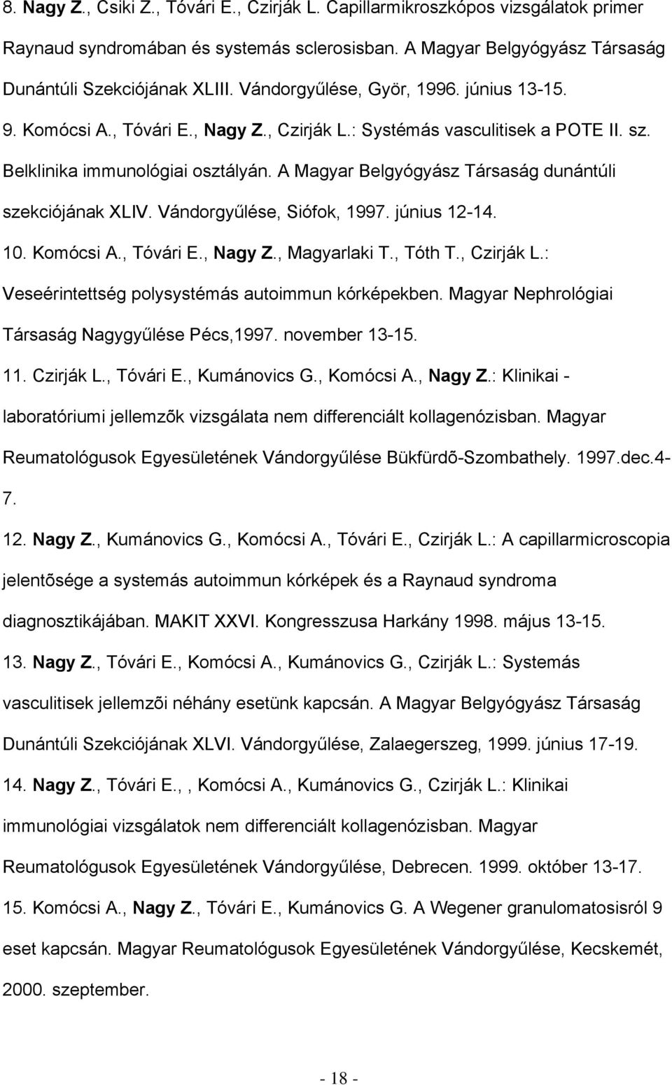 A Magyar Belgyógyász Társaság dunántúli szekciójának XLIV. Vándorgyűlése, Siófok, 1997. június 12-14. 10. Komócsi A., Tóvári E., Nagy Z., Magyarlaki T., Tóth T., Czirják L.