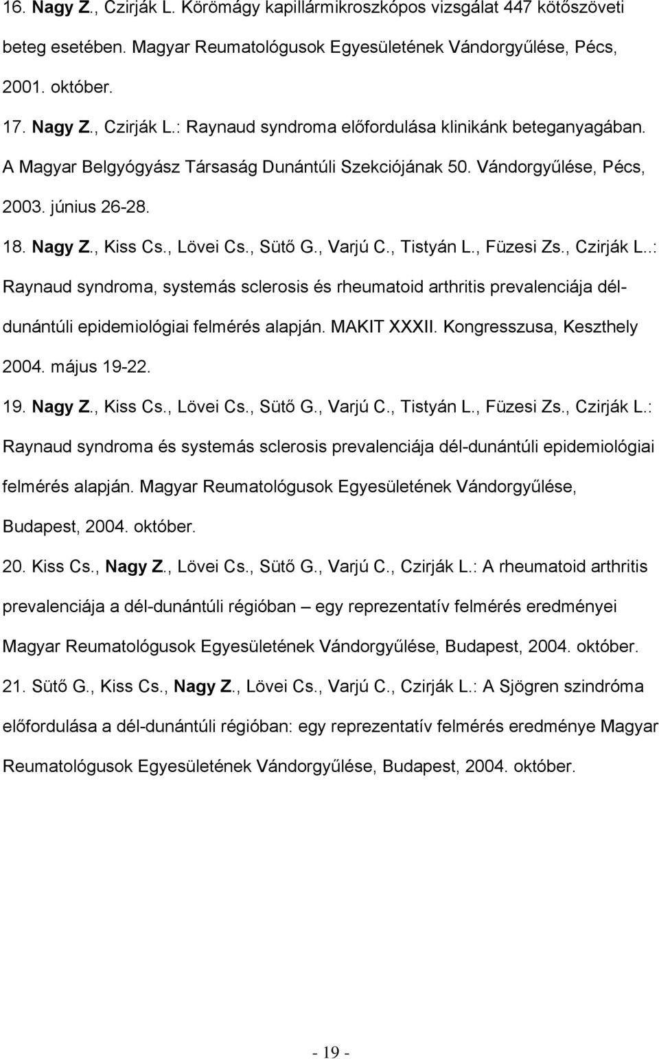 .: Raynaud syndroma, systemás sclerosis és rheumatoid arthritis prevalenciája déldunántúli epidemiológiai felmérés alapján. MAKIT XXXII. Kongresszusa, Keszthely 2004. május 19-22. 19. Nagy Z.