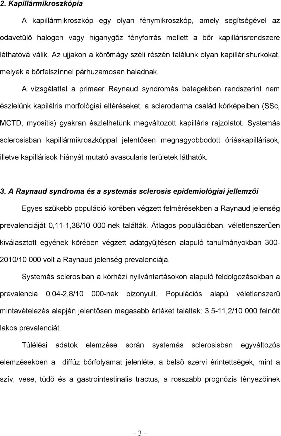 A vizsgálattal a primaer Raynaud syndromás betegekben rendszerint nem észlelünk kapilálris morfológiai eltéréseket, a scleroderma család kórképeiben (SSc, MCTD, myositis) gyakran észlelhetünk