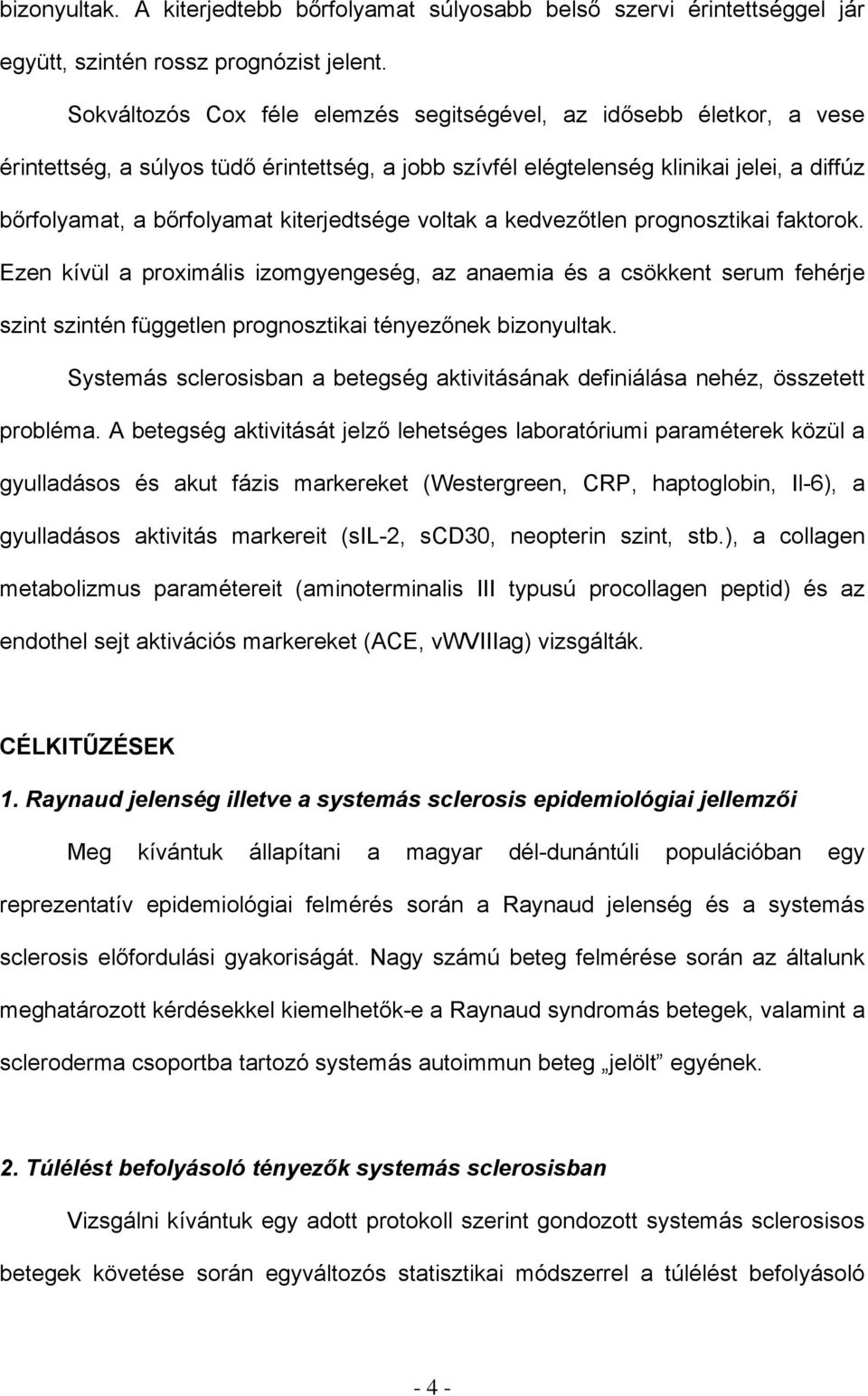 kiterjedtsége voltak a kedvezőtlen prognosztikai faktorok. Ezen kívül a proximális izomgyengeség, az anaemia és a csökkent serum fehérje szint szintén független prognosztikai tényezőnek bizonyultak.