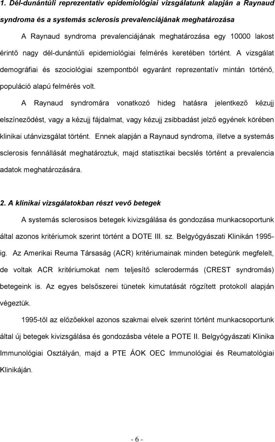 A vizsgálat demográfiai és szociológiai szempontból egyaránt reprezentatív mintán történő, populáció alapú felmérés volt.