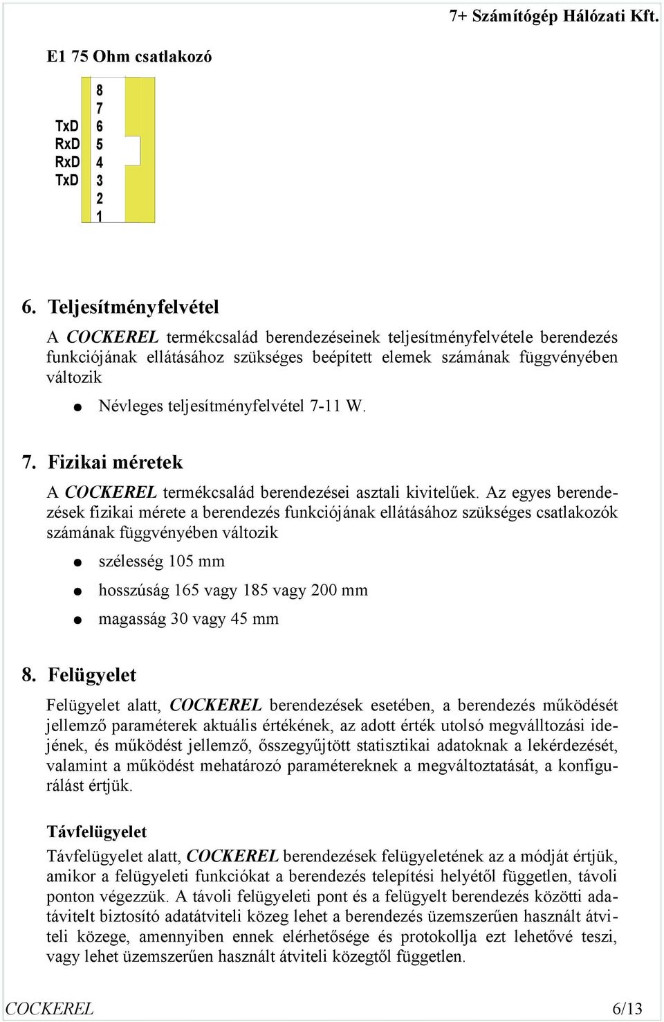 teljesítményfelvétel - W.. Fizikai méretek A COCKEREL termékcsalád berendezései asztali kivitelűek.