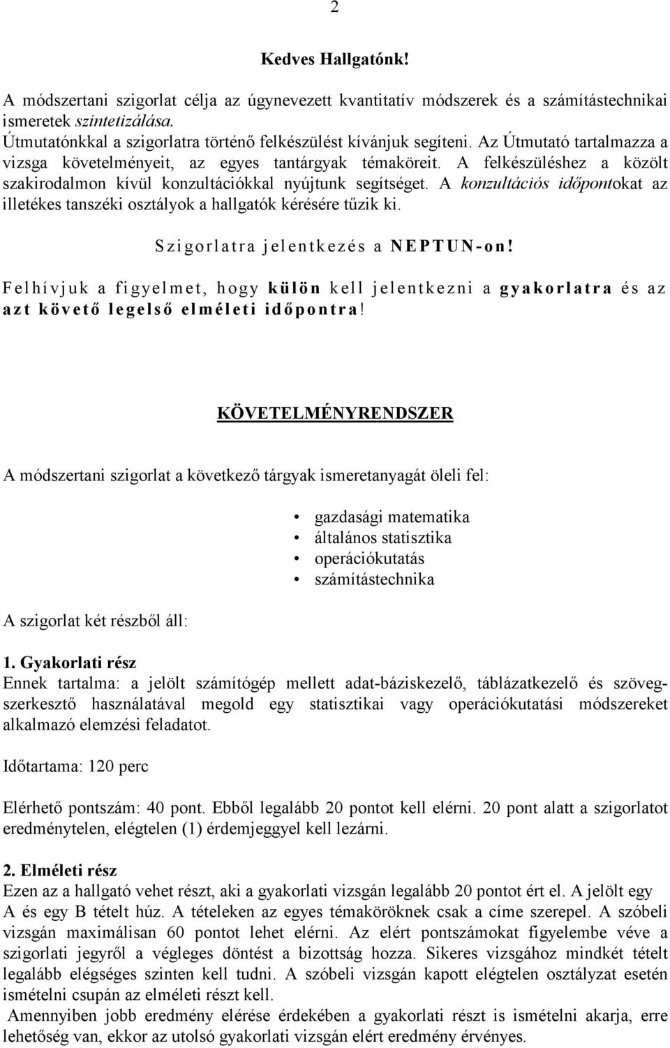 A felkészüléshez a közölt szakirodalmon kívül konzultációkkal nyújtunk segítséget. A konzultációs időpontokat az illetékes tanszéki osztályok a hallgatók kérésére tűzik ki.