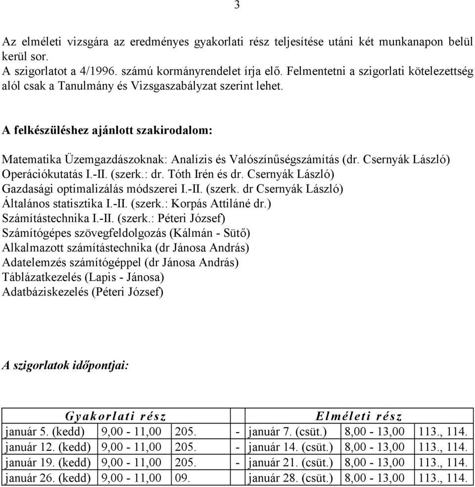 A felkészüléshez ajánlott szakirodalom: Matematika Üzemgazdászoknak: Analízis és Valószínűségszámítás (dr. Csernyák László) Operációkutatás I.-II. (szerk.: dr. Tóth Irén és dr.