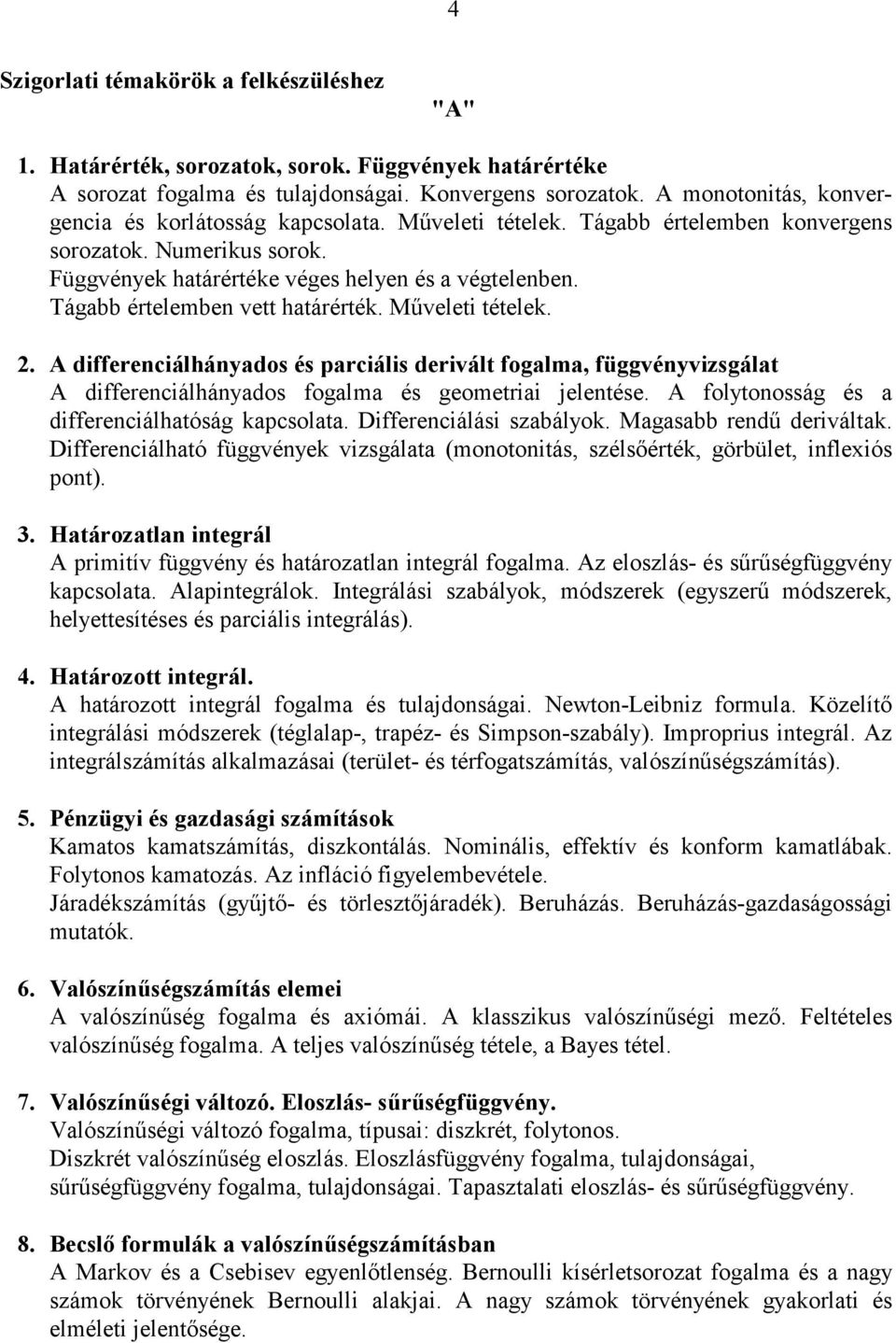 Tágabb értelemben vett határérték. Műveleti tételek. 2. A differenciálhányados és parciális derivált fogalma, függvényvizsgálat A differenciálhányados fogalma és geometriai jelentése.