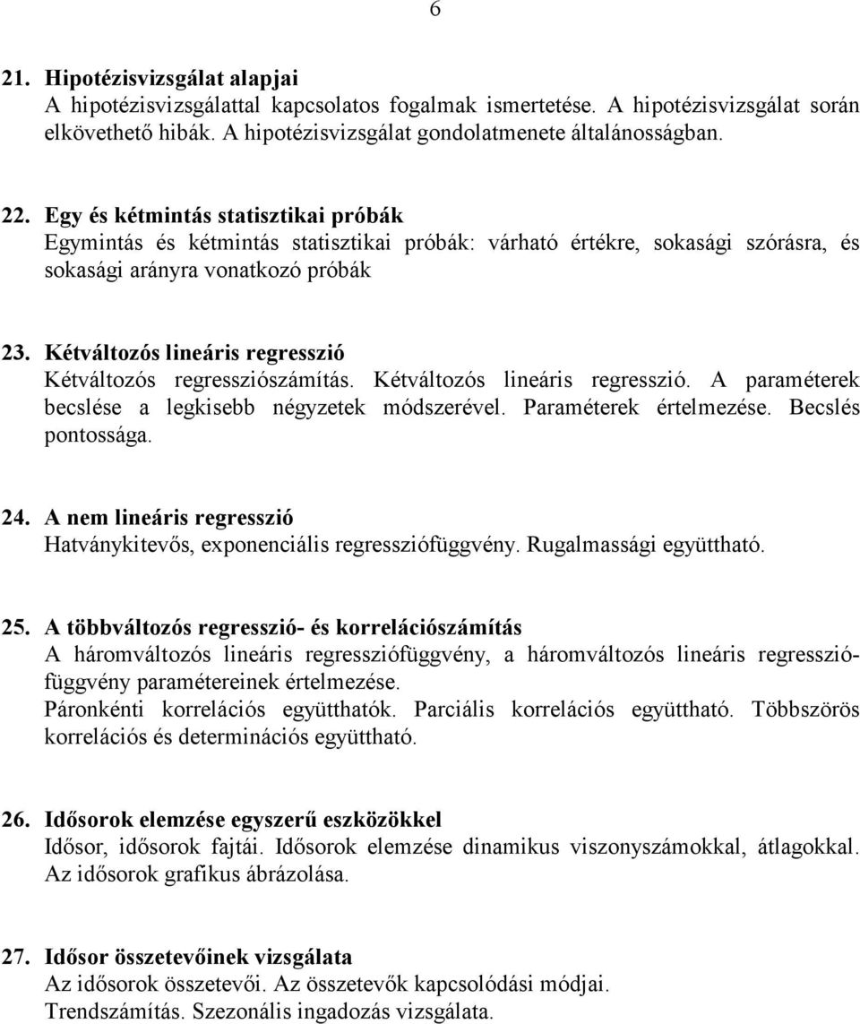 Kétváltozós lineáris regresszió Kétváltozós regressziószámítás. Kétváltozós lineáris regresszió. A paraméterek becslése a legkisebb négyzetek módszerével. Paraméterek értelmezése. Becslés pontossága.